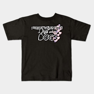 Forget valentines I just want dogs Kids T-Shirt